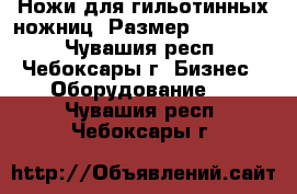 Ножи для гильотинных ножниц .Размер 20*59*550 - Чувашия респ., Чебоксары г. Бизнес » Оборудование   . Чувашия респ.,Чебоксары г.